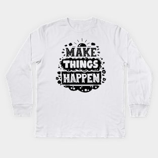 Make things happen Kids Long Sleeve T-Shirt